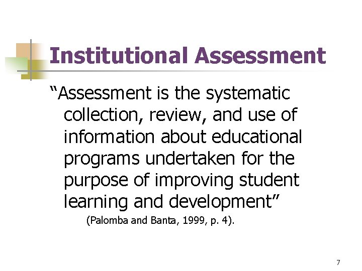 Institutional Assessment “Assessment is the systematic collection, review, and use of information about educational Institutional Assessment “Assessment is the systematic collection, review, and use of information about educational