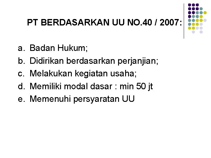 PT BERDASARKAN UU NO. 40 / 2007: a. b. c. d. e. Badan Hukum; PT BERDASARKAN UU NO. 40 / 2007: a. b. c. d. e. Badan Hukum;