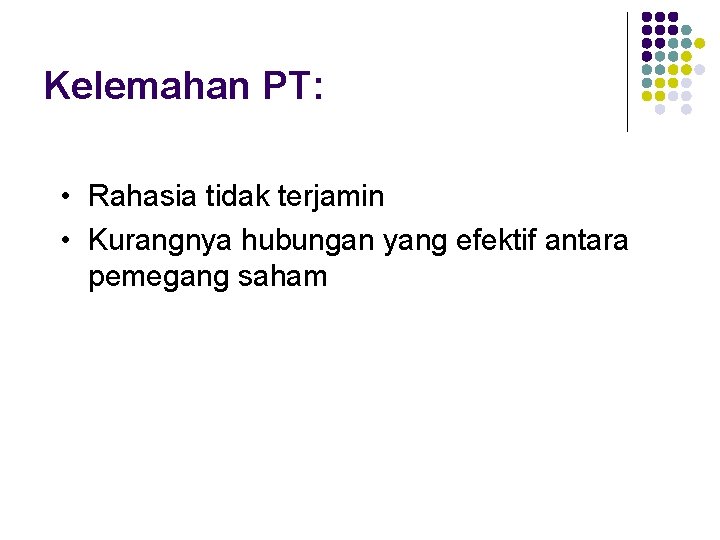 Kelemahan PT: • Rahasia tidak terjamin • Kurangnya hubungan yang efektif antara pemegang saham Kelemahan PT: • Rahasia tidak terjamin • Kurangnya hubungan yang efektif antara pemegang saham
