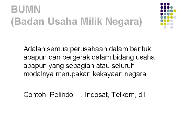BUMN (Badan Usaha Milik Negara) Adalah semua perusahaan dalam bentuk apapun dan bergerak dalam BUMN (Badan Usaha Milik Negara) Adalah semua perusahaan dalam bentuk apapun dan bergerak dalam