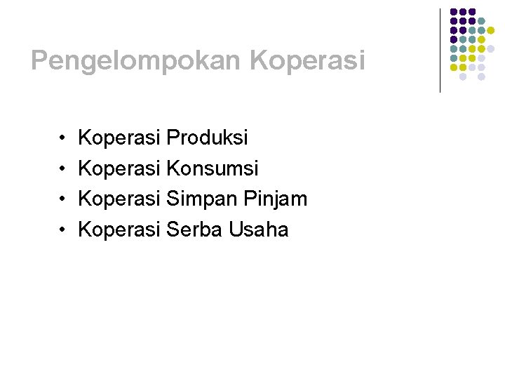 Pengelompokan Koperasi • • Koperasi Produksi Koperasi Konsumsi Koperasi Simpan Pinjam Koperasi Serba Usaha