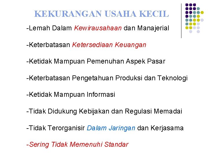 KEKURANGAN USAHA KECIL -Lemah Dalam Kewirausahaan dan Manajerial -Keterbatasan Ketersediaan Keuangan -Ketidak Mampuan Pemenuhan KEKURANGAN USAHA KECIL -Lemah Dalam Kewirausahaan dan Manajerial -Keterbatasan Ketersediaan Keuangan -Ketidak Mampuan Pemenuhan