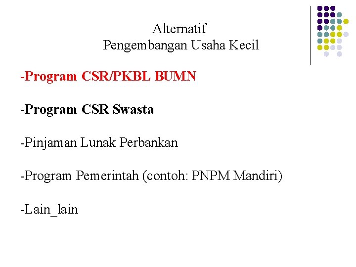 Alternatif Pengembangan Usaha Kecil -Program CSR/PKBL BUMN -Program CSR Swasta -Pinjaman Lunak Perbankan -Program Alternatif Pengembangan Usaha Kecil -Program CSR/PKBL BUMN -Program CSR Swasta -Pinjaman Lunak Perbankan -Program