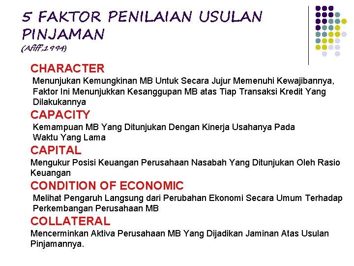 5 FAKTOR PENILAIAN USULAN PINJAMAN (Afiff, 1994) CHARACTER Menunjukan Kemungkinan MB Untuk Secara Jujur 5 FAKTOR PENILAIAN USULAN PINJAMAN (Afiff, 1994) CHARACTER Menunjukan Kemungkinan MB Untuk Secara Jujur