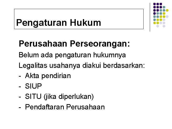 Pengaturan Hukum Perusahaan Perseorangan: Belum ada pengaturan hukumnya Legalitas usahanya diakui berdasarkan: - Akta