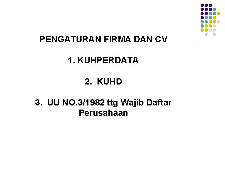 PENGATURAN FIRMA DAN CV 1. KUHPERDATA 2. KUHD 3. UU NO. 3/1982 ttg Wajib