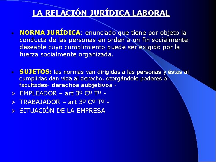 LA RELACIÓN JURÍDICA LABORAL • NORMA JURÍDICA: enunciado que tiene por objeto la conducta