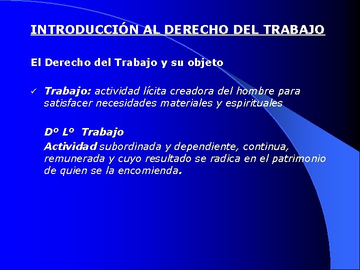 INTRODUCCIÓN AL DERECHO DEL TRABAJO El Derecho del Trabajo y su objeto ü Trabajo: