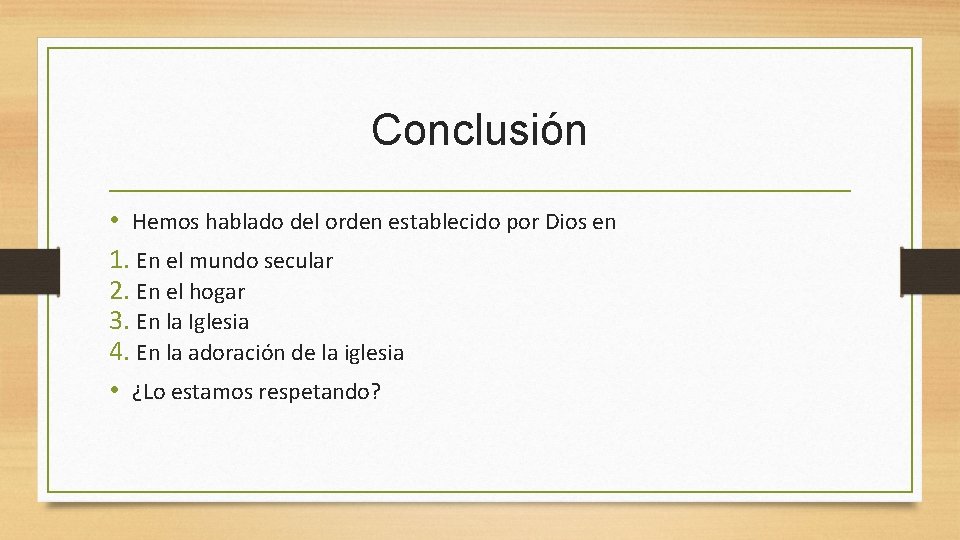 Conclusión • Hemos hablado del orden establecido por Dios en 1. En el mundo