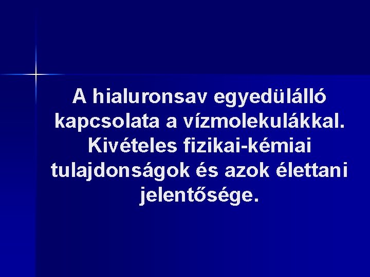 A hialuronsav egyedülálló kapcsolata a vízmolekulákkal. Kivételes fizikai-kémiai tulajdonságok és azok élettani jelentősége. 