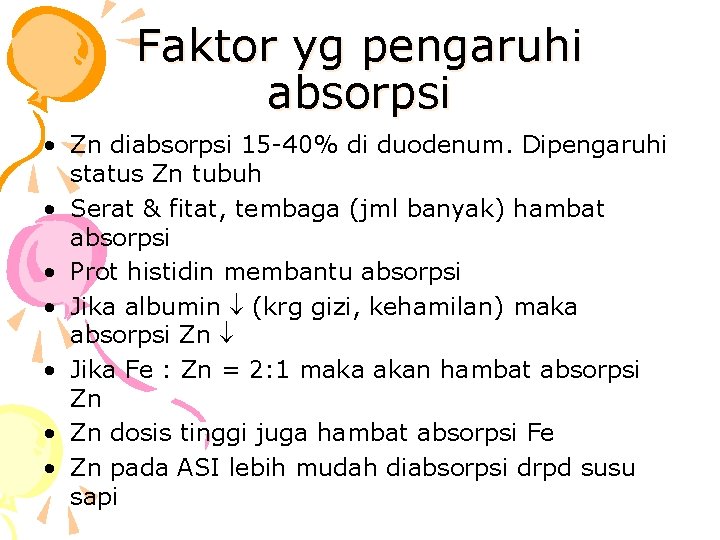 Faktor yg pengaruhi absorpsi • Zn diabsorpsi 15 -40% di duodenum. Dipengaruhi status Zn