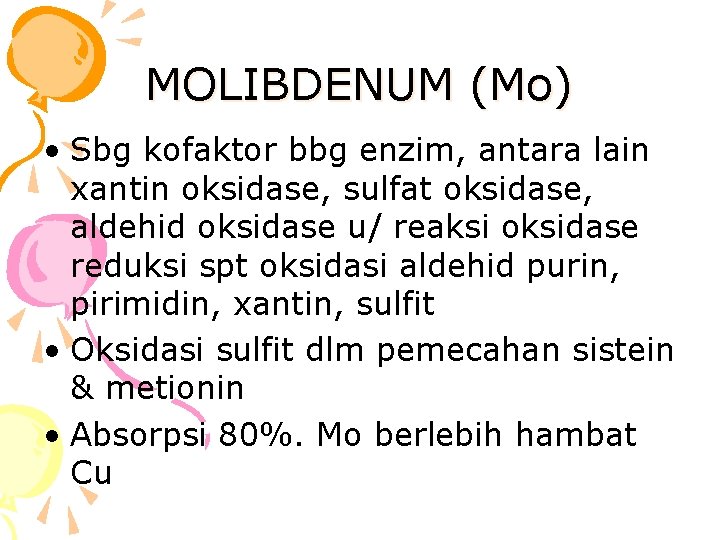 MOLIBDENUM (Mo) • Sbg kofaktor bbg enzim, antara lain xantin oksidase, sulfat oksidase, aldehid