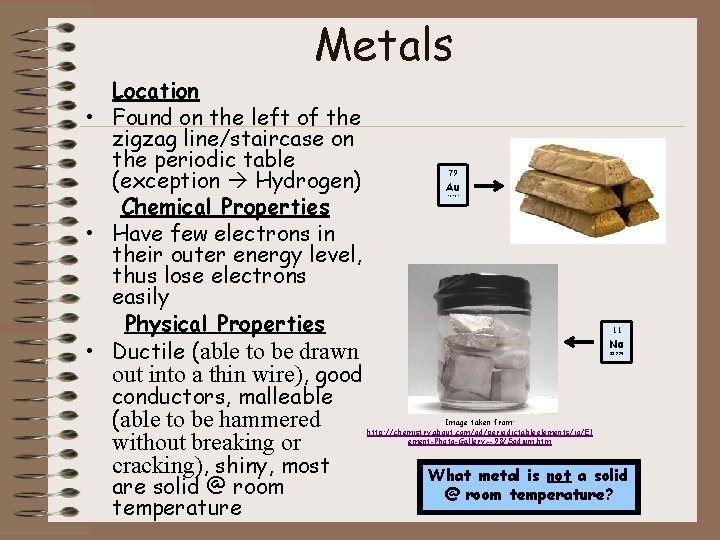 Metals Location • Found on the left of the zigzag line/staircase on the periodic