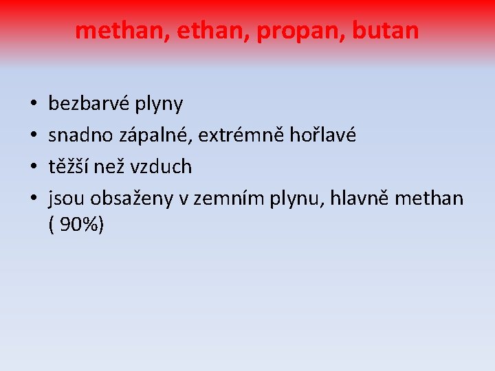 methan, propan, butan • • bezbarvé plyny snadno zápalné, extrémně hořlavé těžší než vzduch