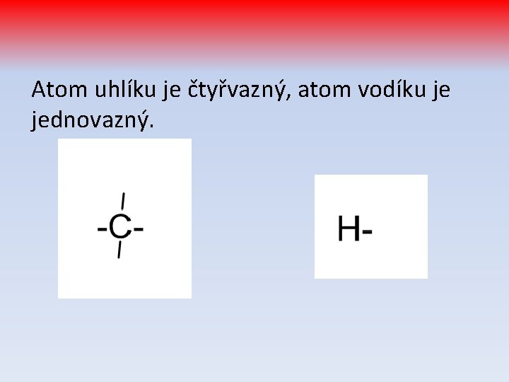 Atom uhlíku je čtyřvazný, atom vodíku je jednovazný. 