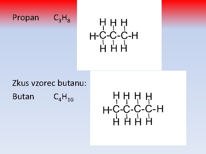 Propan C 3 H 8 Zkus vzorec butanu: Butan C 4 H 10 