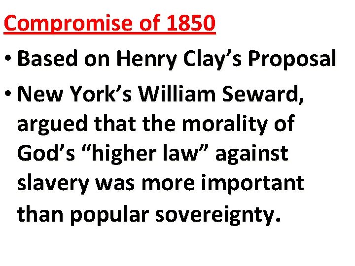 Compromise of 1850 • Based on Henry Clay’s Proposal • New York’s William Seward,