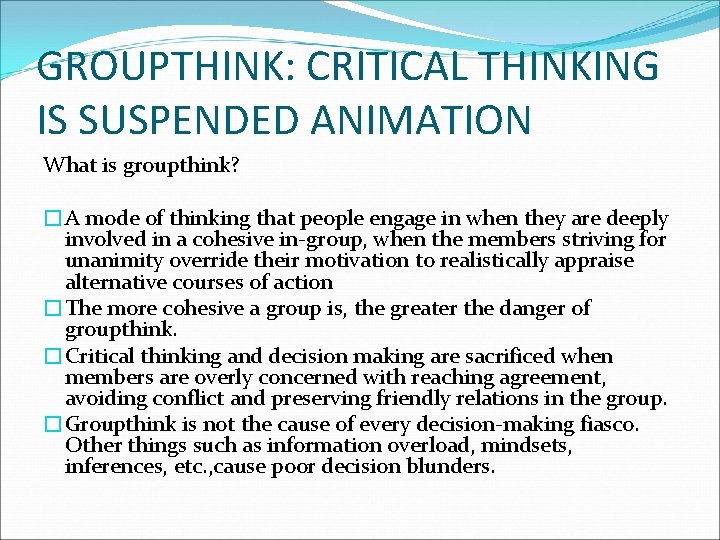 GROUPTHINK: CRITICAL THINKING IS SUSPENDED ANIMATION What is groupthink? �A mode of thinking that