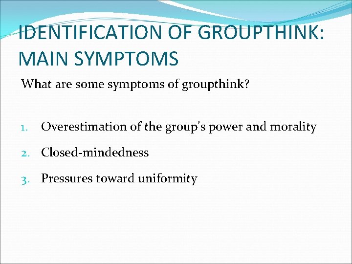 IDENTIFICATION OF GROUPTHINK: MAIN SYMPTOMS What are some symptoms of groupthink? 1. Overestimation of