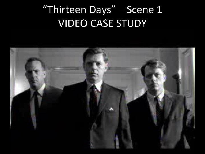 “Thirteen Days” – Scene 1 VIDEO CASE STUDY 