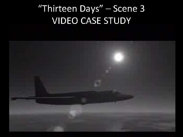 “Thirteen Days” – Scene 3 VIDEO CASE STUDY 