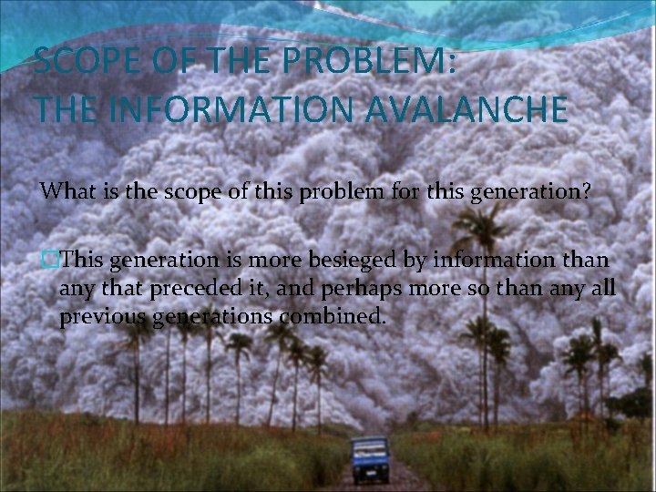 SCOPE OF THE PROBLEM: THE INFORMATION AVALANCHE What is the scope of this problem