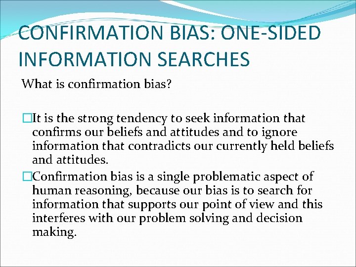 CONFIRMATION BIAS: ONE-SIDED INFORMATION SEARCHES What is confirmation bias? �It is the strong tendency