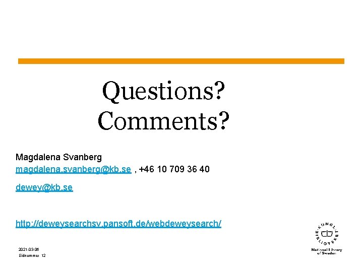 Questions? Comments? Magdalena Svanberg magdalena. svanberg@kb. se , +46 10 709 36 40 dewey@kb.