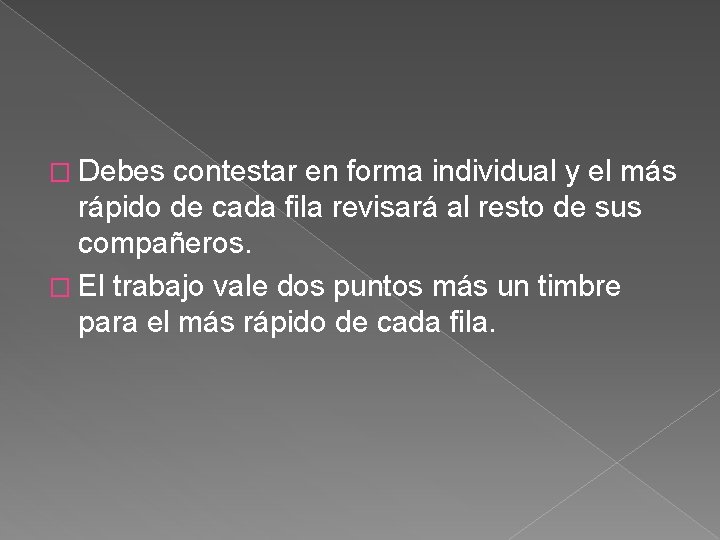 � Debes contestar en forma individual y el más rápido de cada fila revisará