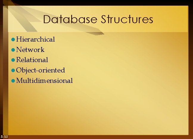 Database Structures l Hierarchical l Network l Relational l Object-oriented l Multidimensional 5 -13