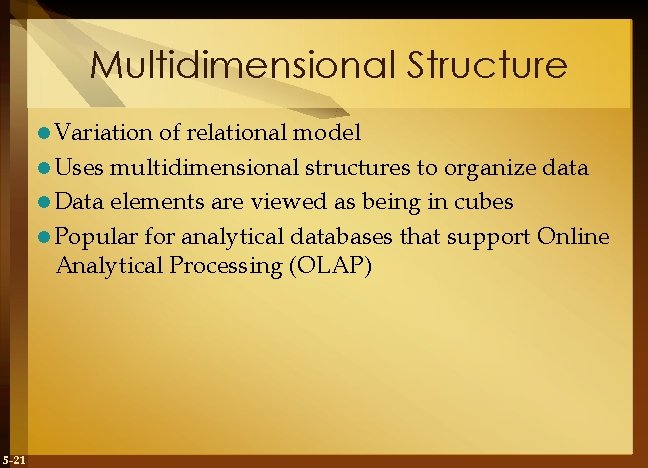 Multidimensional Structure l Variation of relational model l Uses multidimensional structures to organize data