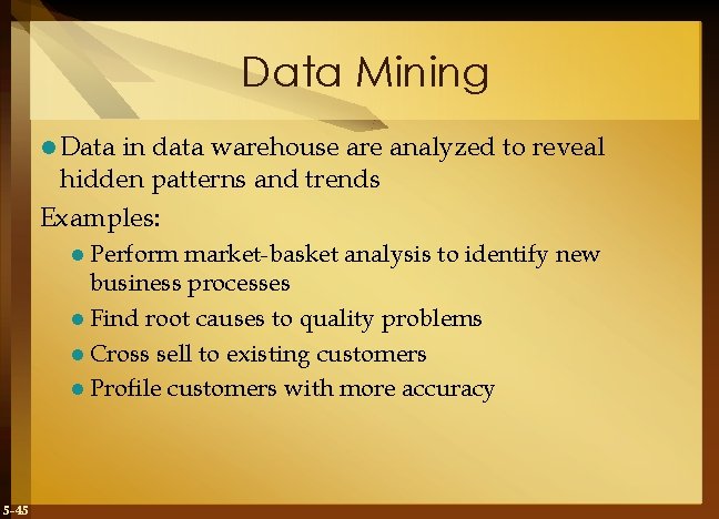 Data Mining l Data in data warehouse are analyzed to reveal hidden patterns and