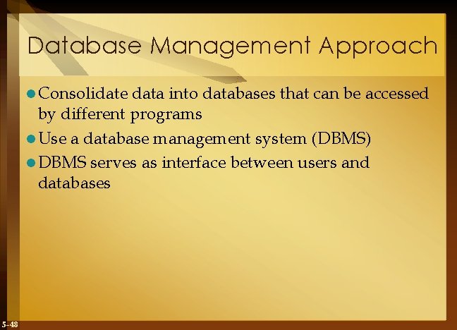 Database Management Approach l Consolidate data into databases that can be accessed by different