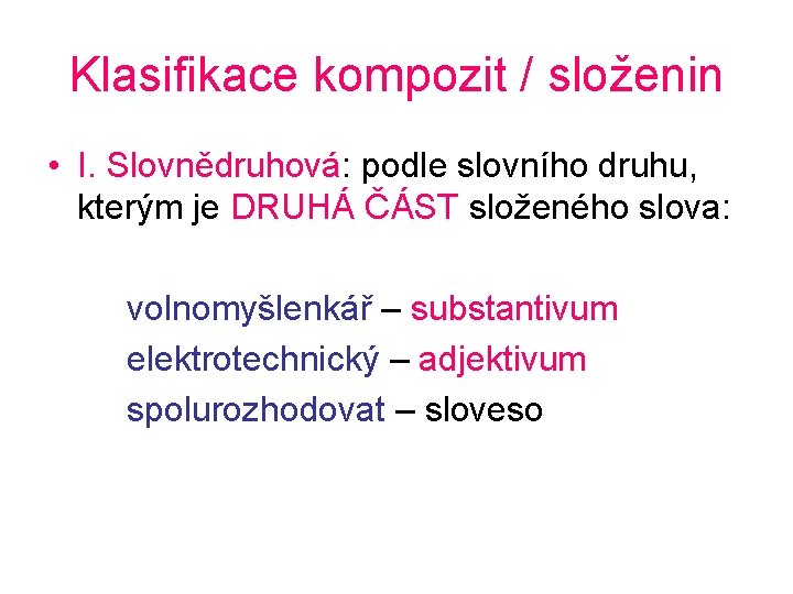 Klasifikace kompozit / složenin • I. Slovnědruhová: podle slovního druhu, kterým je DRUHÁ ČÁST