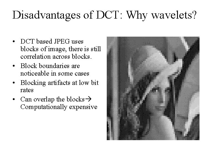 Disadvantages of DCT: Why wavelets? • DCT based JPEG uses blocks of image, there