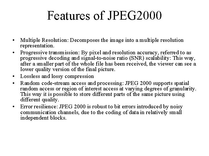 Features of JPEG 2000 • Multiple Resolution: Decomposes the image into a multiple resolution