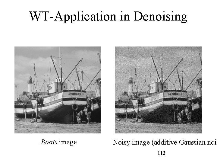 WT-Application in Denoising Boats image Noisy image (additive Gaussian nois 113 