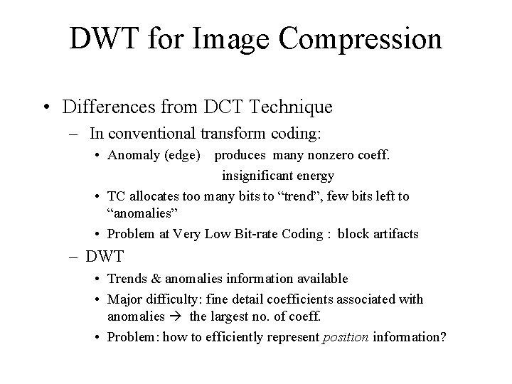 DWT for Image Compression • Differences from DCT Technique – In conventional transform coding: