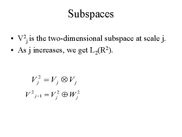 Subspaces • V 2 j is the two-dimensional subspace at scale j. • As