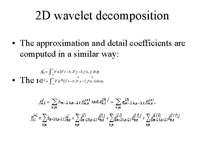 2 D wavelet decomposition • The approximation and detail coefficients are computed in a