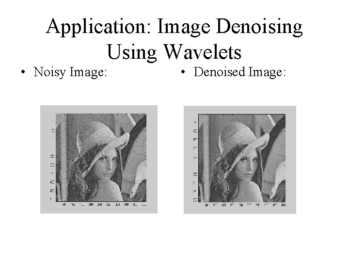 Application: Image Denoising Using Wavelets • Noisy Image: • Denoised Image: 