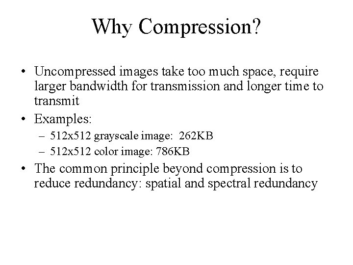 Why Compression? • Uncompressed images take too much space, require larger bandwidth for transmission