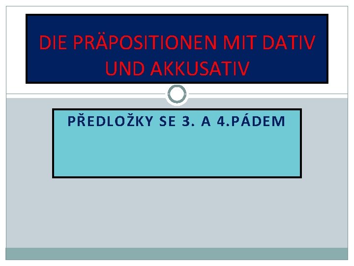 DIE PRÄPOSITIONEN MIT DATIV UND AKKUSATIV PŘEDLOŽKY SE 3. A 4. PÁDEM 