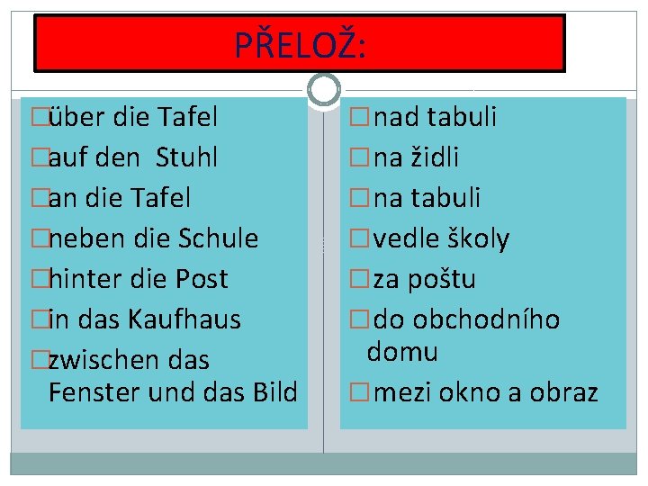 PŘELOŽ: �über die Tafel � nad tabuli �auf den Stuhl � na židli �an