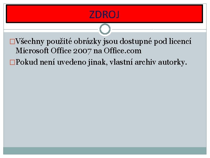 ZDROJ �Všechny použité obrázky jsou dostupné pod licencí Microsoft Office 2007 na Office. com