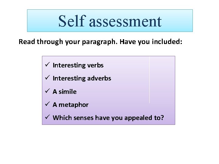 Self assessment Read through your paragraph. Have you included: ü Interesting verbs ü Interesting