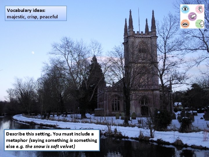 Vocabulary ideas: majestic, crisp, peaceful Describe this setting. You must include a metaphor (saying