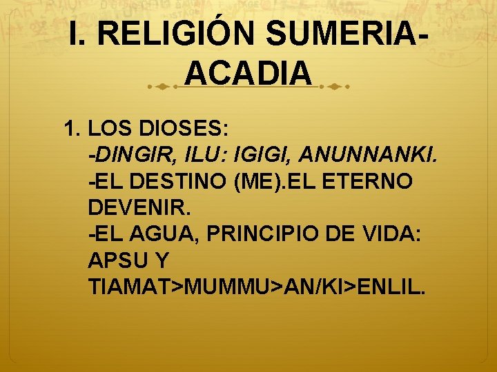 I. RELIGIÓN SUMERIAACADIA 1. LOS DIOSES: -DINGIR, ILU: IGIGI, ANUNNANKI. -EL DESTINO (ME). EL