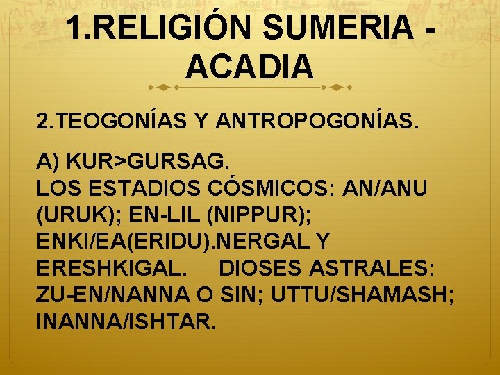 1. RELIGIÓN SUMERIA ACADIA 2. TEOGONÍAS Y ANTROPOGONÍAS. A) KUR>GURSAG. LOS ESTADIOS CÓSMICOS: AN/ANU