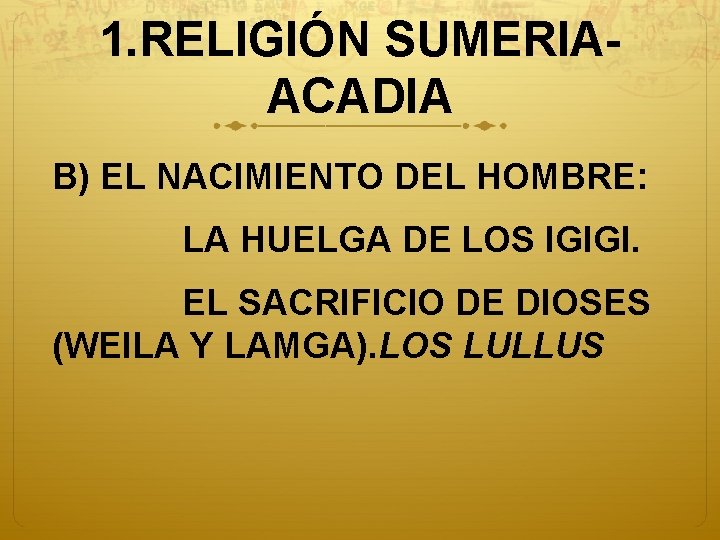 1. RELIGIÓN SUMERIAACADIA B) EL NACIMIENTO DEL HOMBRE: LA HUELGA DE LOS IGIGI. EL